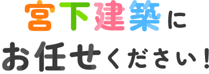 宮下建築にお任せください！